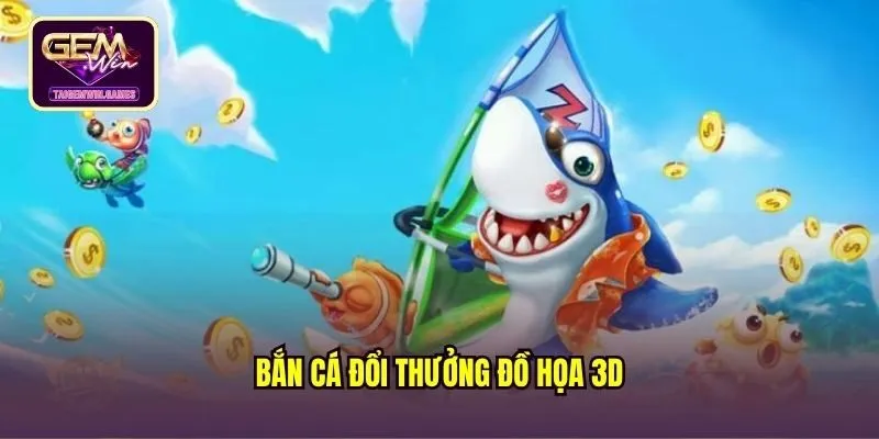 Bắn cá đổi thưởng đồ họa 3D