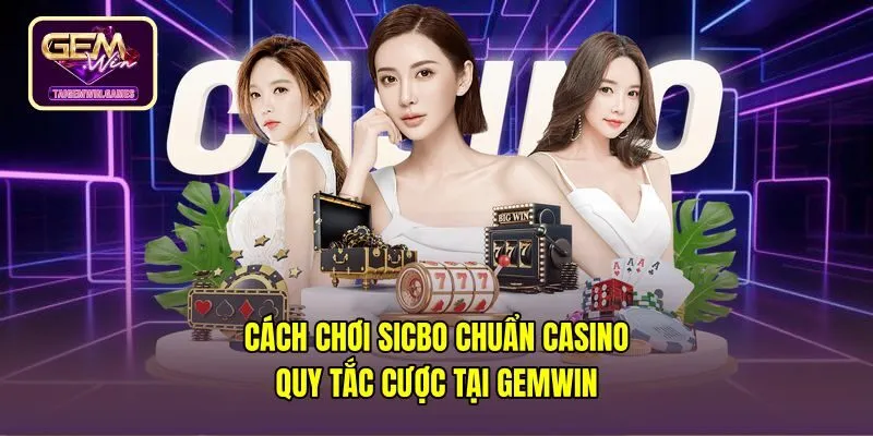 Cách Chơi Sicbo Chuẩn Casino - Quy Tắc Cược Tại Gemwin