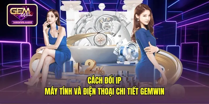 Cách Đổi IP Máy Tính Và Điện Thoại Chi Tiết - Gemwin