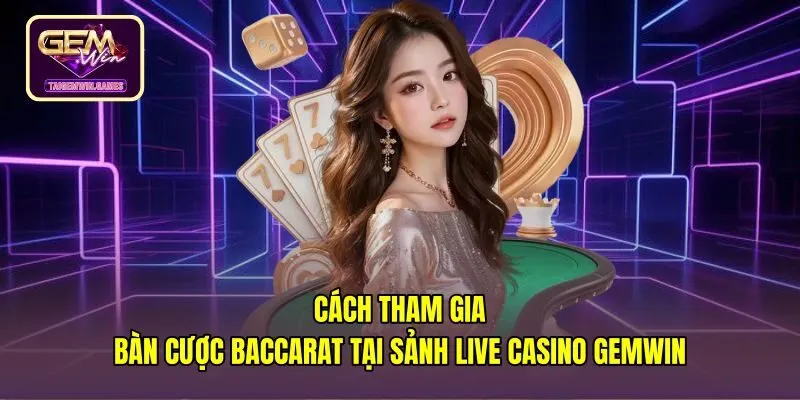 Cách chơi Baccarat online trực tiếp trên sảnh Live Casino Gemwin