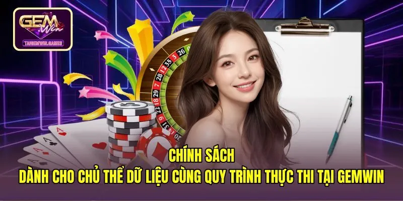 chinh-sach-danh-cho-chu-the-du-lieu-cung-quy-trinh-thuc-thi-tai-gemwin quyền riêng tư gemwin và cơ chế quản lý thông tin