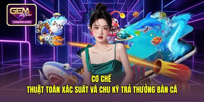 co-che-thuat-toan-xac-suat-va-chu-ky-tra-thuong-ban-ca Thuật toán xác suất và chu kỳ nổ thưởng ngẫu nhiên