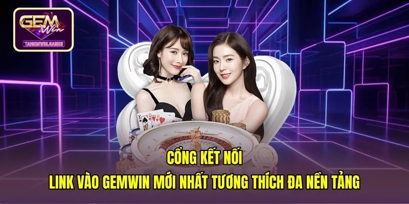 cong-ket-noi-link-vao-gemwin-moi-nhat-tuong-thich-da-nen-tang Hạ tầng link vào gemwin mới nhất đồng bộ đa thiết bị