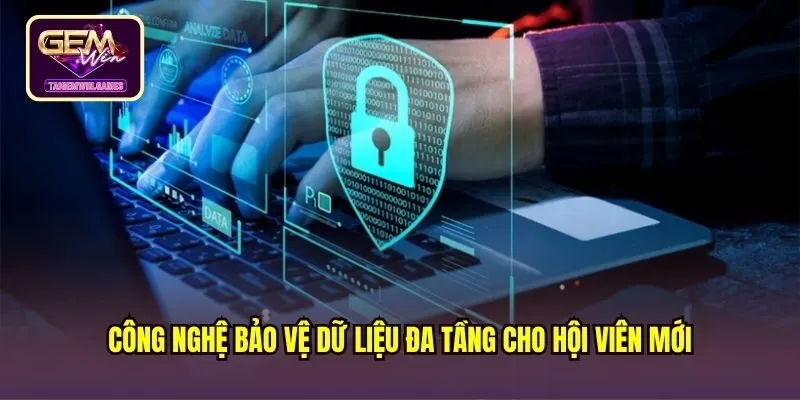 Công nghệ bảo vệ dữ liệu đa tầng cho hội viên mới