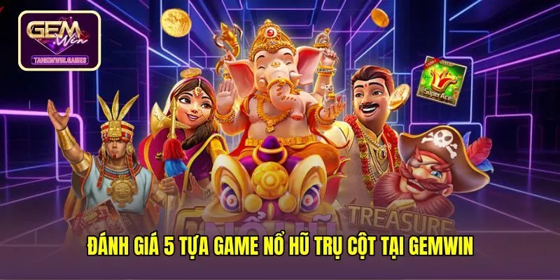 Năm tựa game nổ hũ đặc sắc trong sảnh Slots gemwin