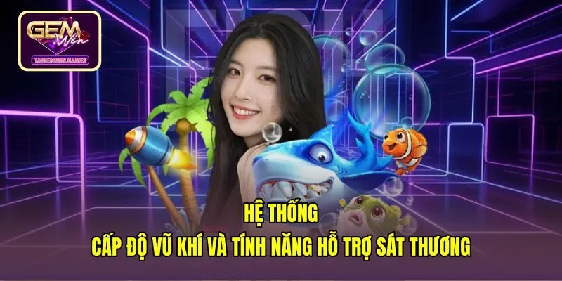 Cấp độ vũ khí hỗ trợ sát thương trong bắn cá vàng