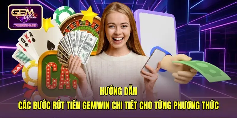 Thao tác rút tiền Gemwin qua các kênh thanh toán nhanh chóng