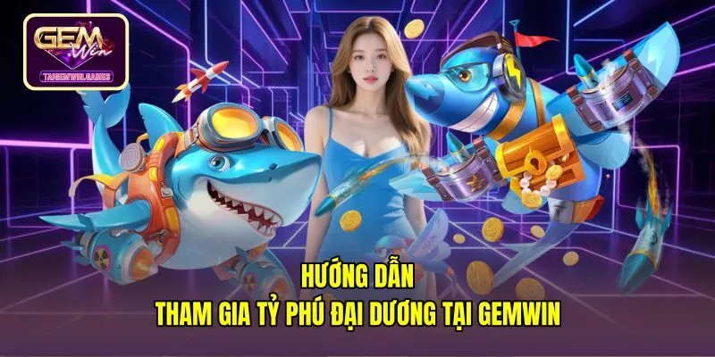Bốn bước tham gia tỷ phú đại dương tại sảnh Gemwin