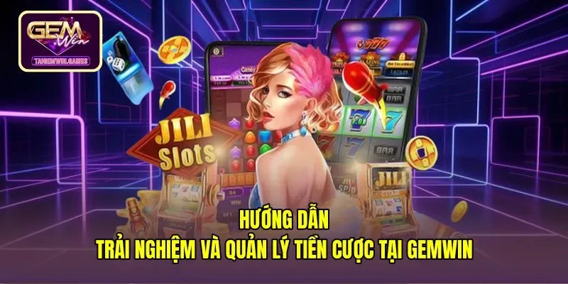 huong-dan-trai-nghiem-va-quan-ly-tien-cuoc-tai-gemwin Các bước điều chỉnh và quản lý tiền cược game ông đồ