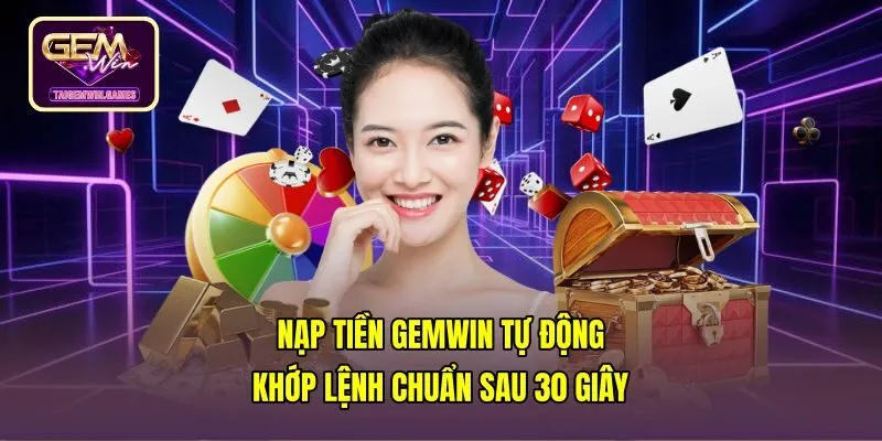 Nạp Tiền Gemwin Tự Động - Khớp Lệnh Chuẩn Sau 30 Giây