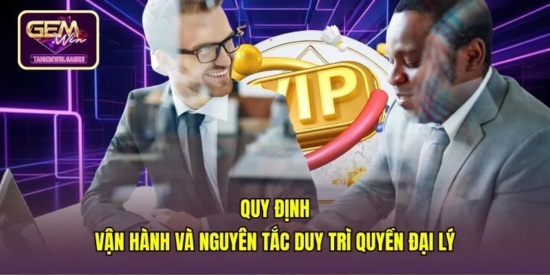 quy-dinh-van-hanh-va-nguyen-tac-duy-tri-quyen-dai-ly Quy định hợp tác đại lý gemwin và cam kết minh bạch