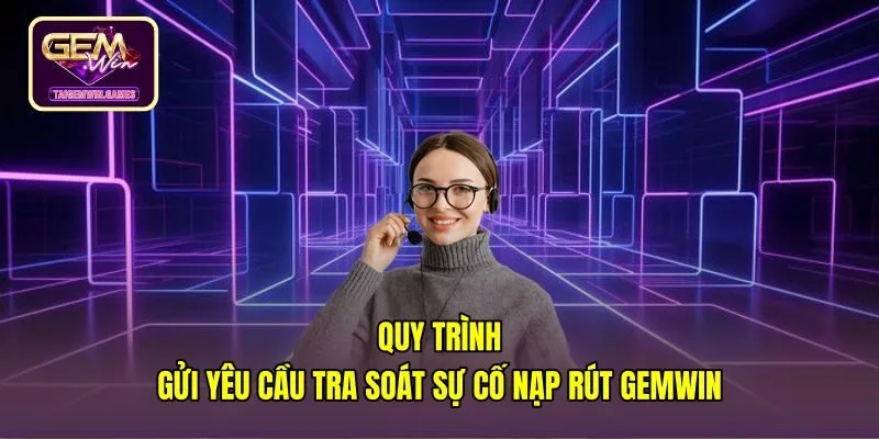 Các bước liên hệ tra soát giao dịch nạp rút tiền