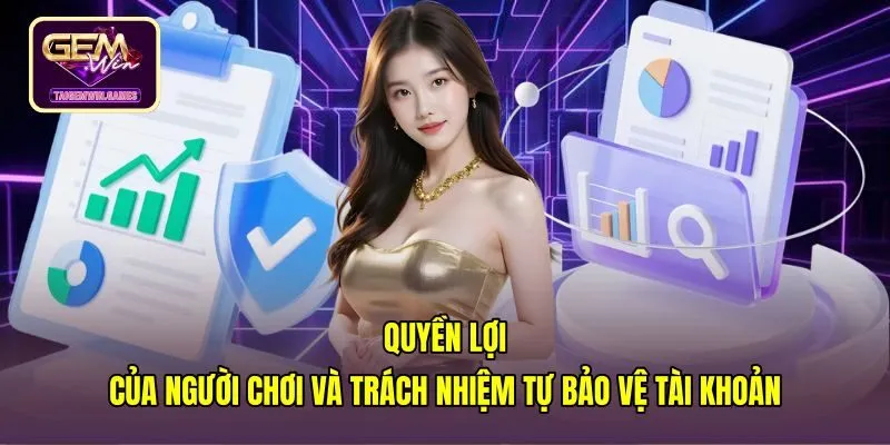 quyen-loi-cua-nguoi-choi-va-trach-nhiem-tu-bao-ve-tai-khoan Quyền kiểm soát tài khoản theo chính sách bảo mật gemwin