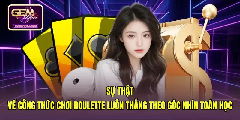 Tỷ lệ xác suất và cách chơi Roulette luôn thắng