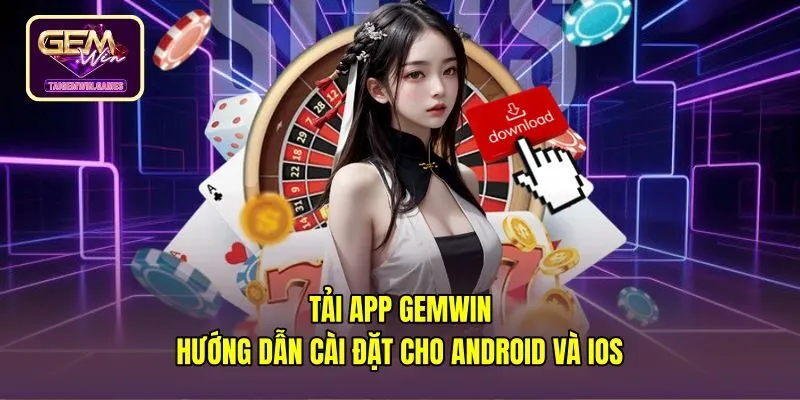 Tải App Gemwin - Hướng Dẫn Cài Đặt Cho Android Và iOS