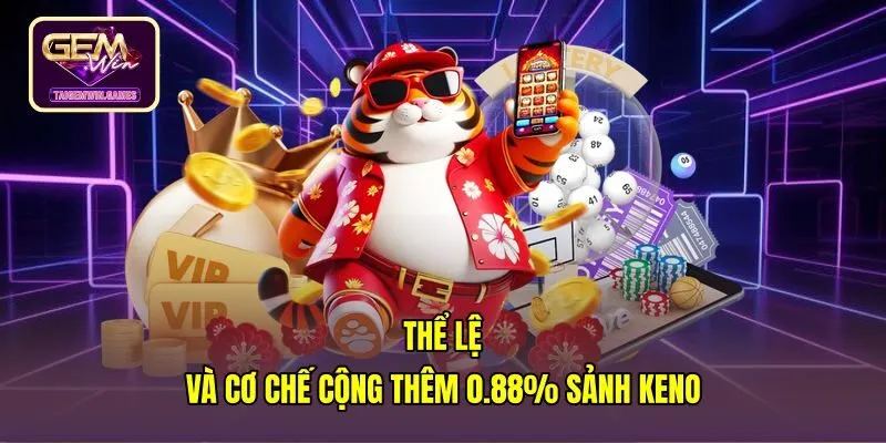 Cơ chế cược KENO thưởng thêm 0.88% theo chu kỳ kết toán
