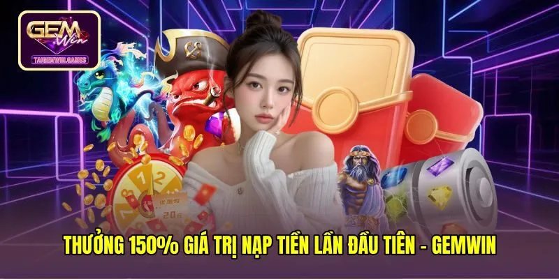Thưởng 150% Giá Trị Nạp Tiền Lần Đầu Tiên - Gemwin