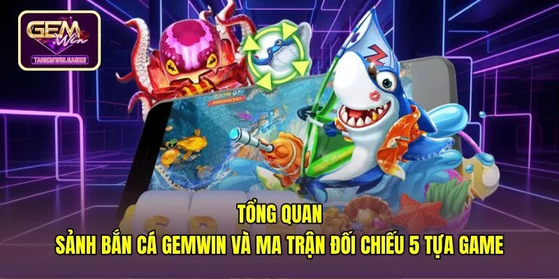 Ma trận thông số cược 5 tựa game bắn cá gemwin