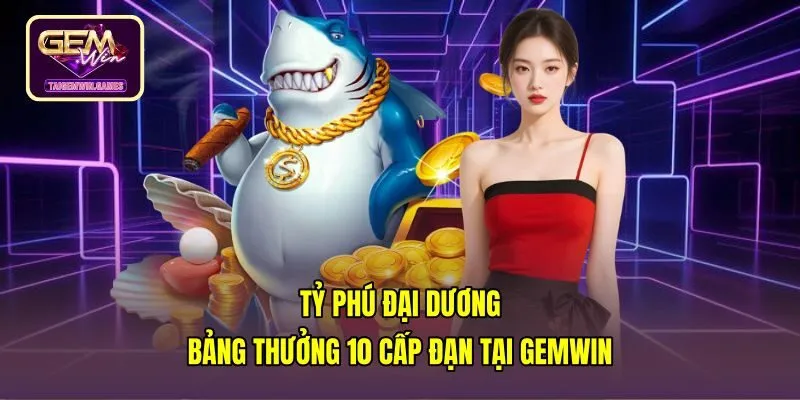 Tỷ Phú Đại Dương - Bảng Thưởng 10 Cấp Đạn Tại Gemwin